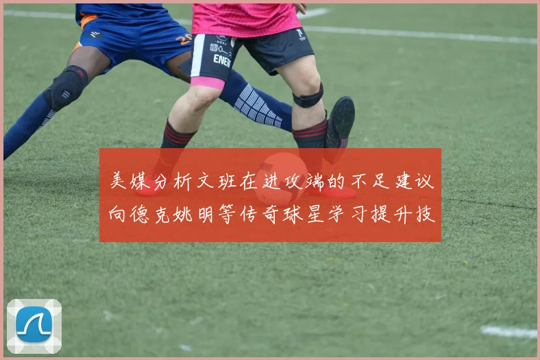 美媒分析文班在进攻端的不足建议向德克姚明等传奇球星学习提升技能